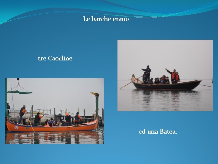 Le barche erano tre Caorline ed una Batea. 