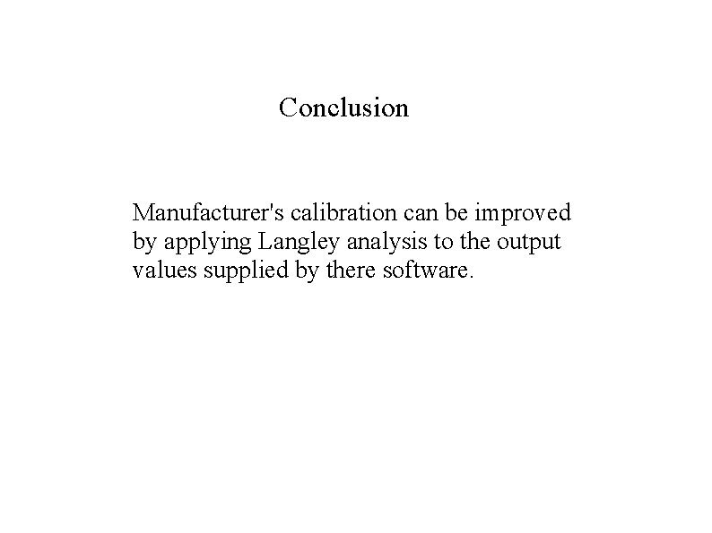 Conclusion Manufacturer's calibration can be improved by applying Langley analysis to the output values