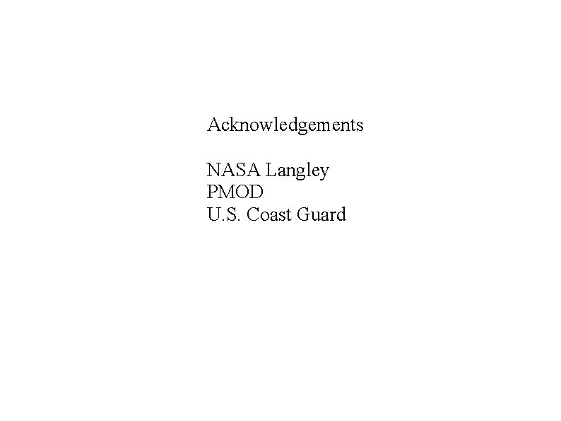Acknowledgements NASA Langley PMOD U. S. Coast Guard 