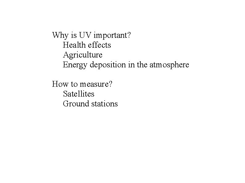 Why is UV important? Health effects Agriculture Energy deposition in the atmosphere How to