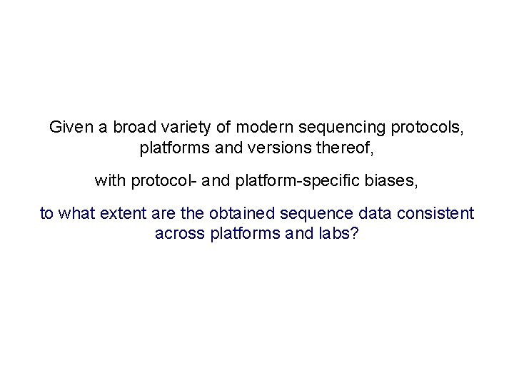 Given a broad variety of modern sequencing protocols, platforms and versions thereof, with protocol-