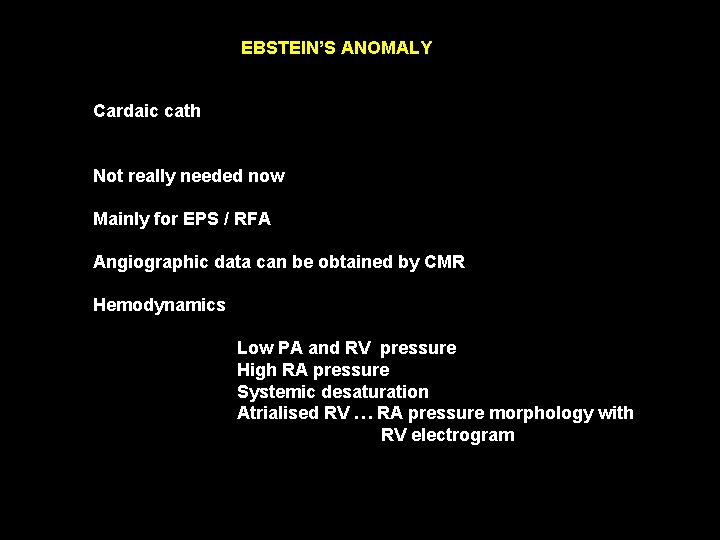EBSTEIN’S ANOMALY Cardaic cath Not really needed now Mainly for EPS / RFA Angiographic