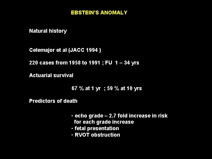 EBSTEIN’S ANOMALY Natural history Celemajor et al (JACC 1994 ) 220 cases from 1958