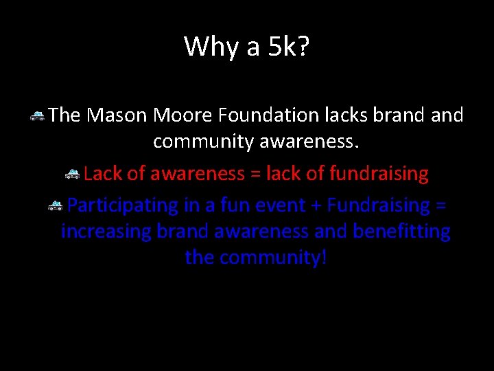 Why a 5 k? The Mason Moore Foundation lacks brand community awareness. Lack of