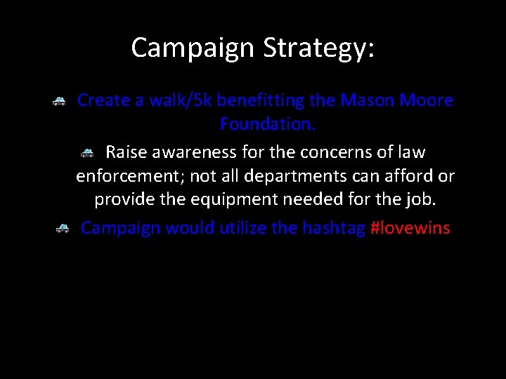 Campaign Strategy: Create a walk/5 k benefitting the Mason Moore Foundation. Raise awareness for