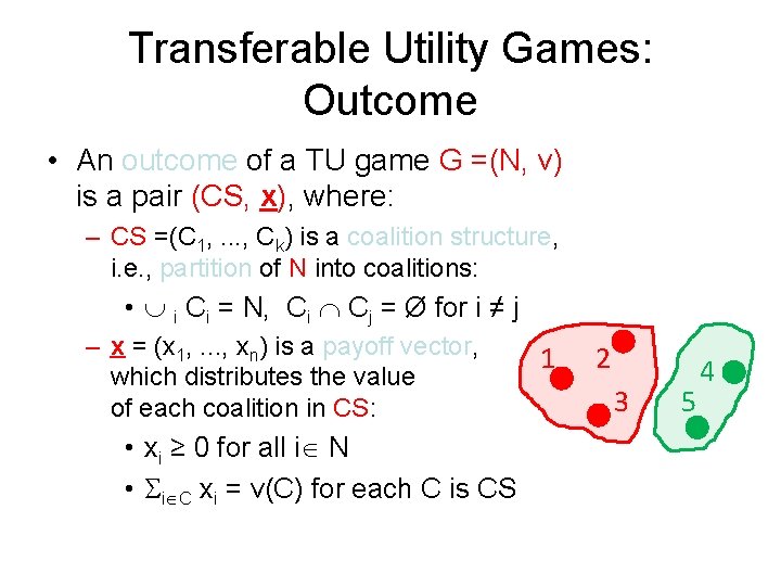 Transferable Utility Games: Outcome • An outcome of a TU game G =(N, v)