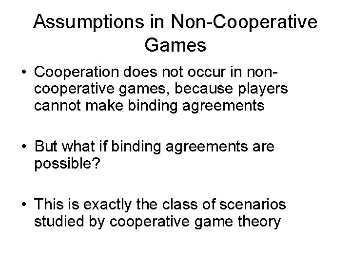 Assumptions in Non-Cooperative Games • Cooperation does not occur in noncooperative games, because players