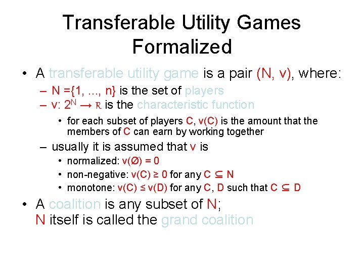 Transferable Utility Games Formalized • A transferable utility game is a pair (N, v),