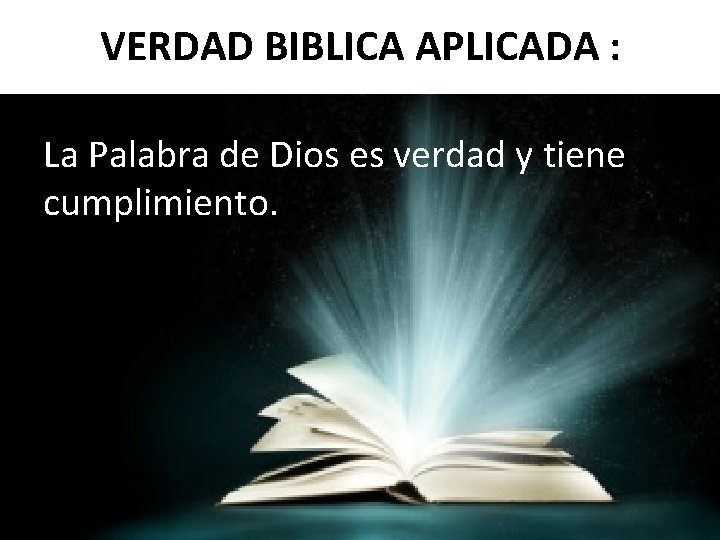 VERDAD BIBLICA APLICADA : La Palabra de Dios es verdad y tiene cumplimiento. 