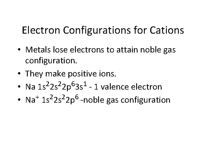 Electron Configurations for Cations • Metals lose electrons to attain noble gas configuration. •