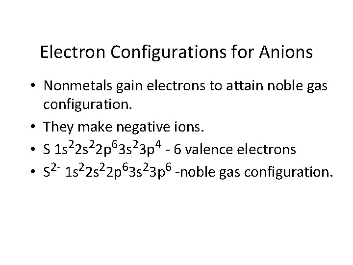 Electron Configurations for Anions • Nonmetals gain electrons to attain noble gas configuration. •