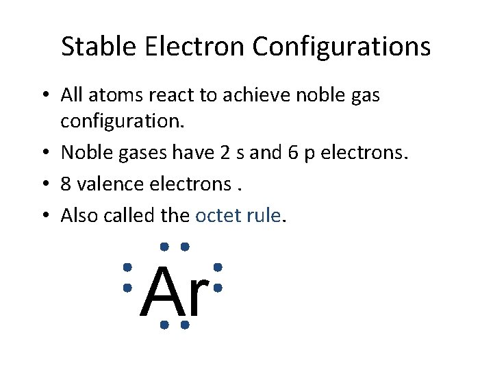 Stable Electron Configurations • All atoms react to achieve noble gas configuration. • Noble
