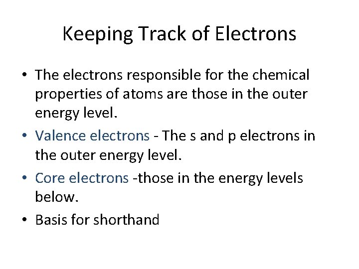 Keeping Track of Electrons • The electrons responsible for the chemical properties of atoms