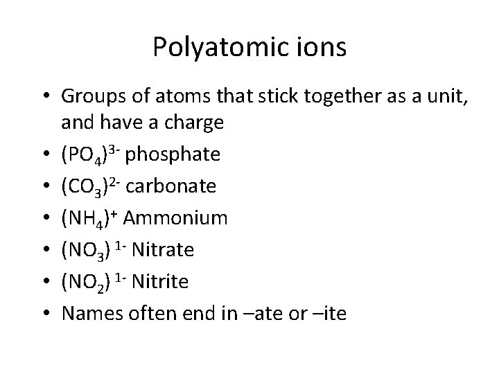 Polyatomic ions • Groups of atoms that stick together as a unit, and have