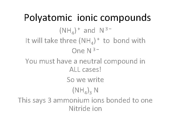 Polyatomic ionic compounds (NH 4) + and N 3 – It will take three