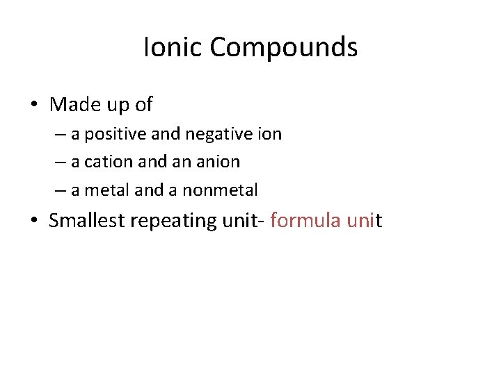 Ionic Compounds • Made up of – a positive and negative ion – a