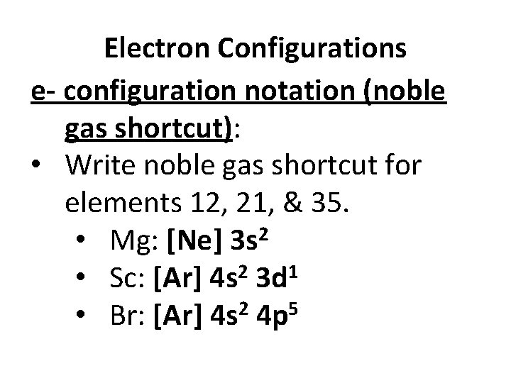 Electron Configurations e- configuration notation (noble gas shortcut): • Write noble gas shortcut for