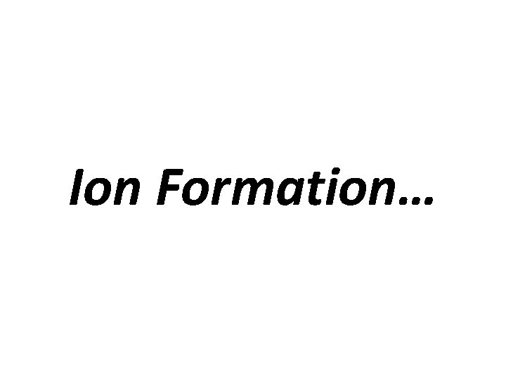 Ion Formation… 