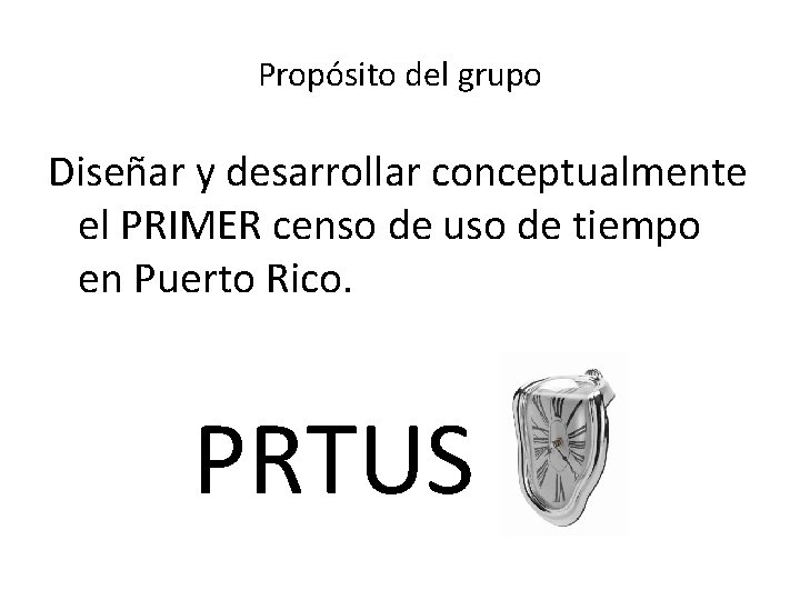 Propósito del grupo Diseñar y desarrollar conceptualmente el PRIMER censo de uso de tiempo