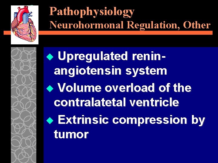 Pathophysiology Neurohormonal Regulation, Other Upregulated reninangiotensin system u Volume overload of the contralatetal ventricle