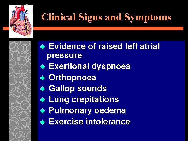 Clinical Signs and Symptoms Evidence of raised left atrial pressure u Exertional dyspnoea u