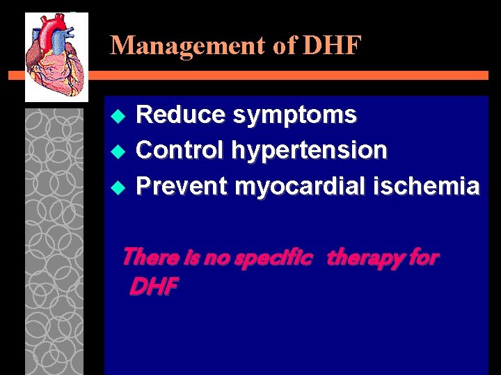 Management of DHF Reduce symptoms u Control hypertension u Prevent myocardial ischemia u There