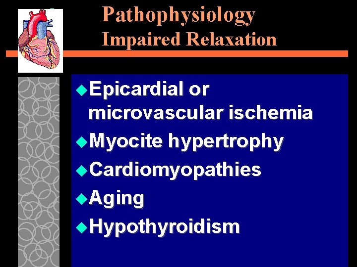 Pathophysiology Impaired Relaxation u. Epicardial or microvascular ischemia u. Myocite hypertrophy u. Cardiomyopathies u.