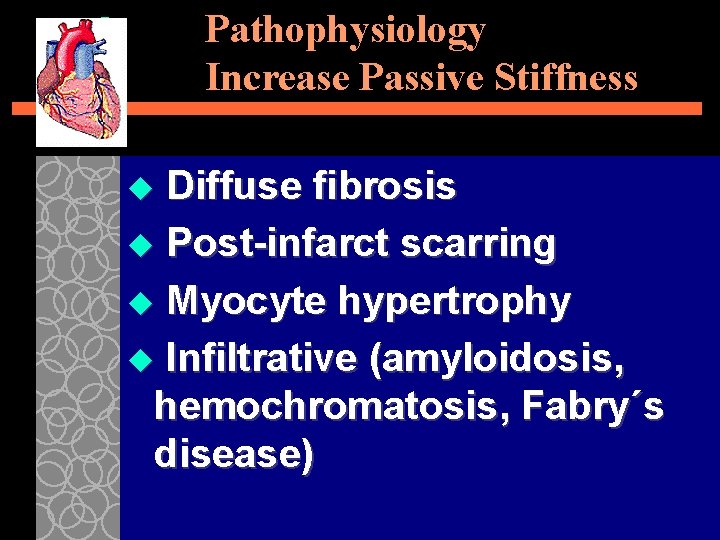 Pathophysiology Increase Passive Stiffness Diffuse fibrosis u Post-infarct scarring u Myocyte hypertrophy u Infiltrative