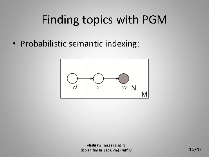Finding topics with PGM • Probabilistic semantic indexing: vladisav@mi. sanu. ac. rs {bojan. furlan,
