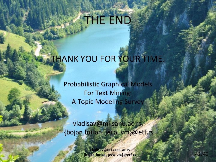 THE END THANK YOU FOR YOUR TIME. Probabilistic Graphical Models For Text Mining: A