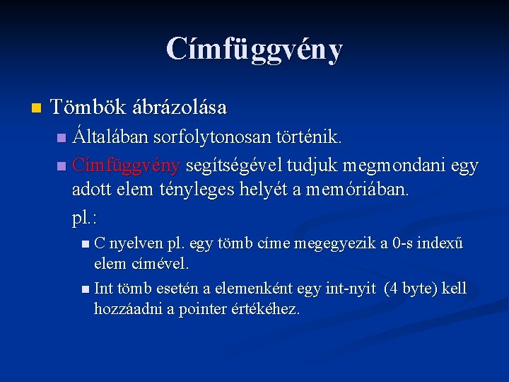 Címfüggvény n Tömbök ábrázolása Általában sorfolytonosan történik. n Címfüggvény segítségével tudjuk megmondani egy adott