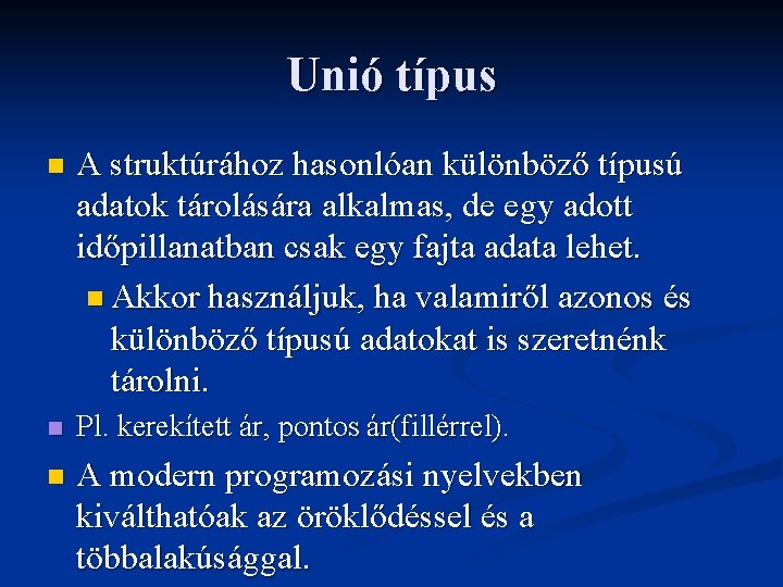 Unió típus n A struktúrához hasonlóan különböző típusú adatok tárolására alkalmas, de egy adott