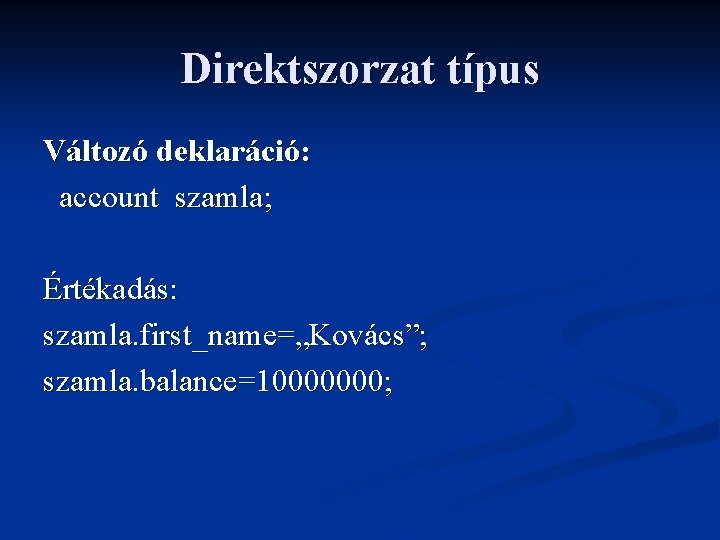 Direktszorzat típus Változó deklaráció: account szamla; Értékadás: szamla. first_name=„Kovács”; szamla. balance=10000000; 