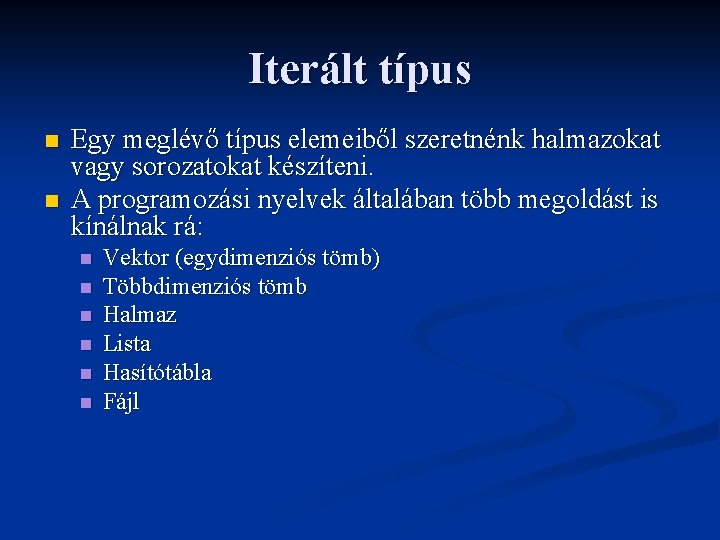 Iterált típus n n Egy meglévő típus elemeiből szeretnénk halmazokat vagy sorozatokat készíteni. A