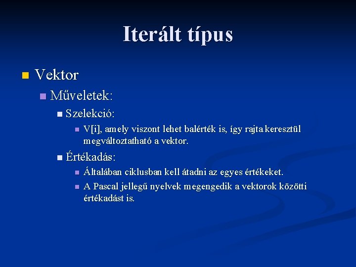 Iterált típus n Vektor n Műveletek: n Szelekció: n V[i], amely viszont lehet balérték