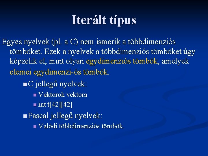 Iterált típus Egyes nyelvek (pl. a C) nem ismerik a többdimenziós tömböket. Ezek a