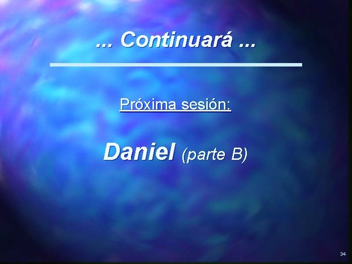 . . . Continuará. . . Próxima sesión: Daniel (parte B) 34 