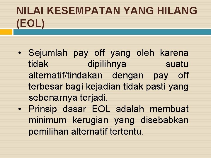 NILAI KESEMPATAN YANG HILANG (EOL) • Sejumlah pay off yang oleh karena tidak dipilihnya