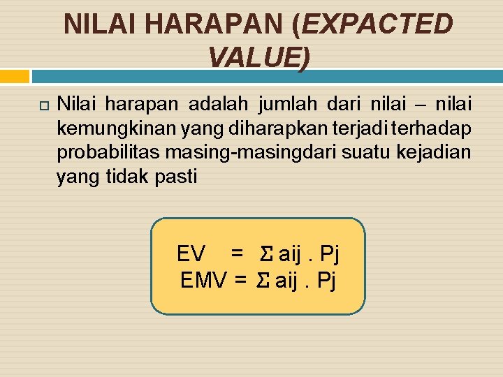 NILAI HARAPAN (EXPACTED VALUE) Nilai harapan adalah jumlah dari nilai – nilai kemungkinan yang