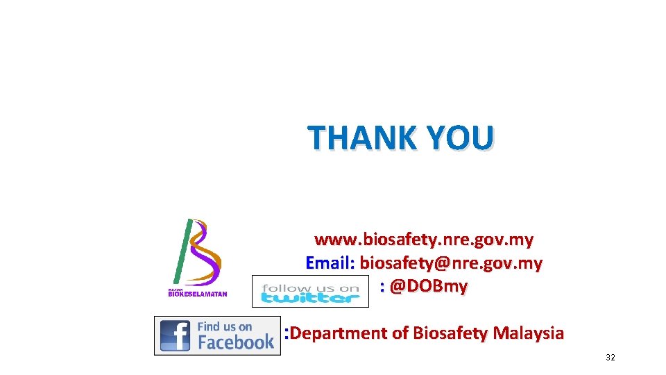 THANK YOU www. biosafety. nre. gov. my Email: biosafety@nre. gov. my : @DOBmy :