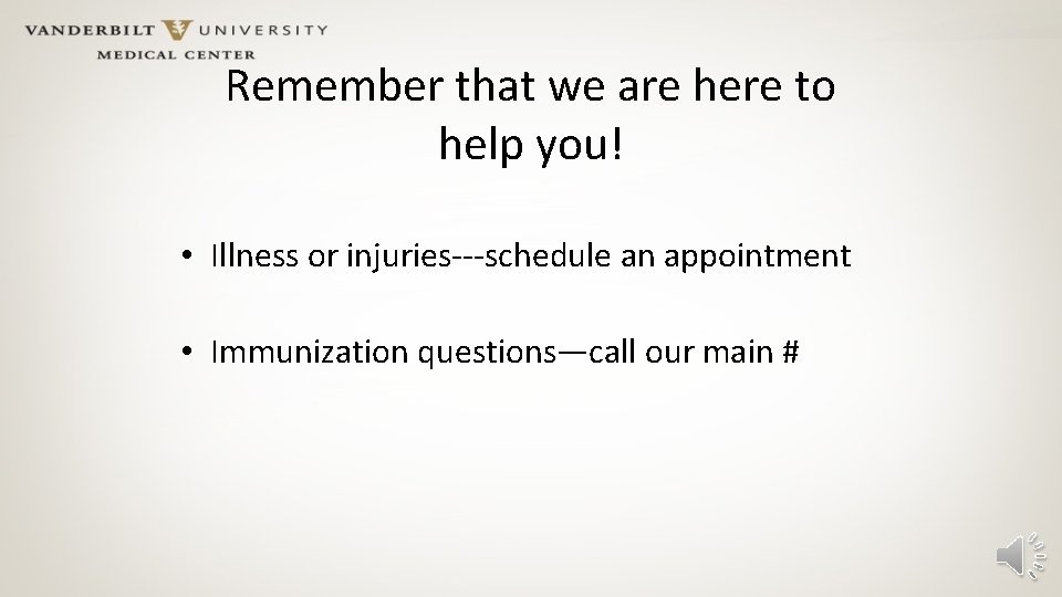 Remember that we are here to help you! • Illness or injuries---schedule an appointment