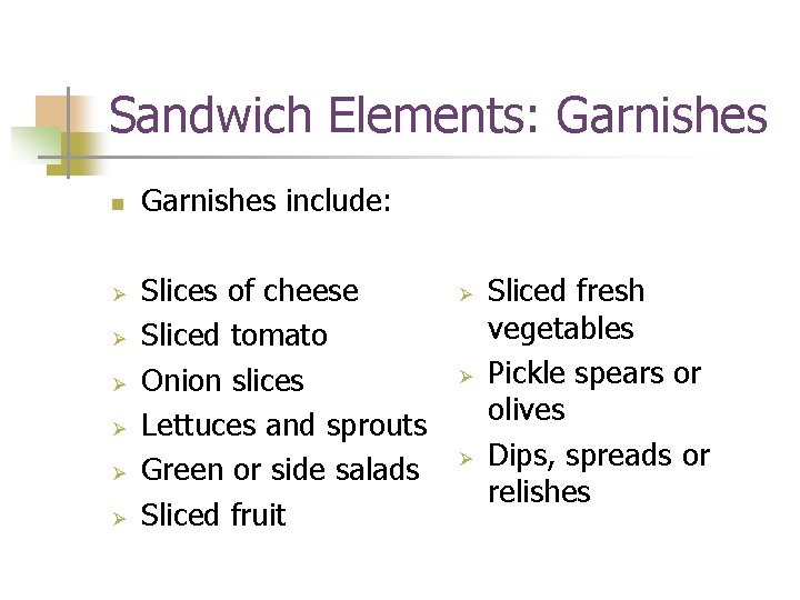 Sandwich Elements: Garnishes n Ø Ø Ø Garnishes include: Slices of cheese Sliced tomato