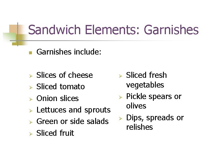 Sandwich Elements: Garnishes n Ø Ø Ø Garnishes include: Slices of cheese Sliced tomato
