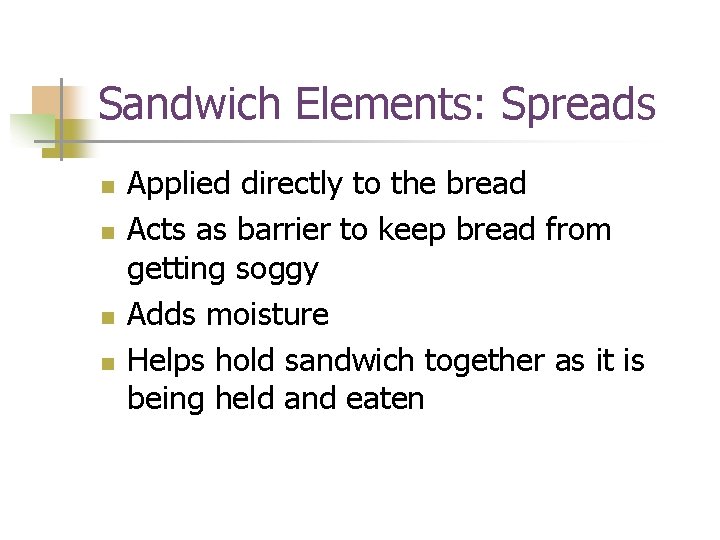 Sandwich Elements: Spreads n n Applied directly to the bread Acts as barrier to