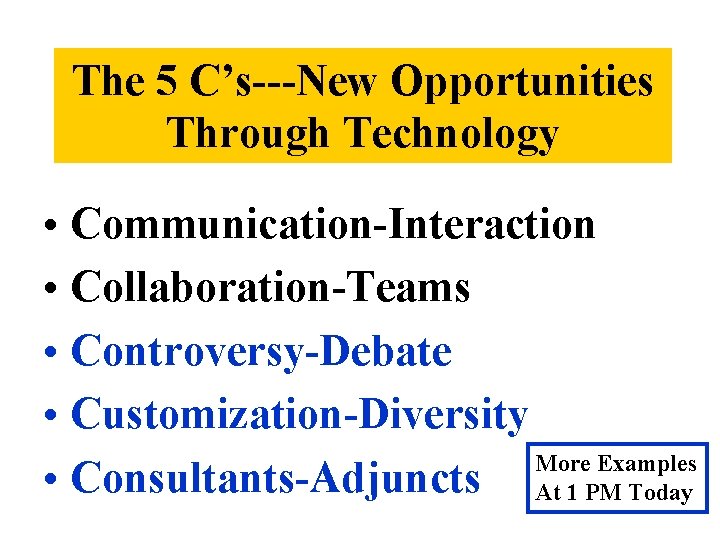 The 5 C’s---New Opportunities Through Technology • Communication-Interaction • Collaboration-Teams • Controversy-Debate • Customization-Diversity