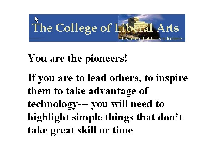 You are the pioneers! If you are to lead others, to inspire them to