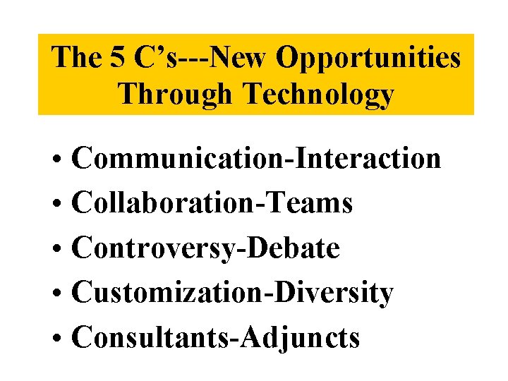 The 5 C’s---New Opportunities Through Technology • Communication-Interaction • Collaboration-Teams • Controversy-Debate • Customization-Diversity
