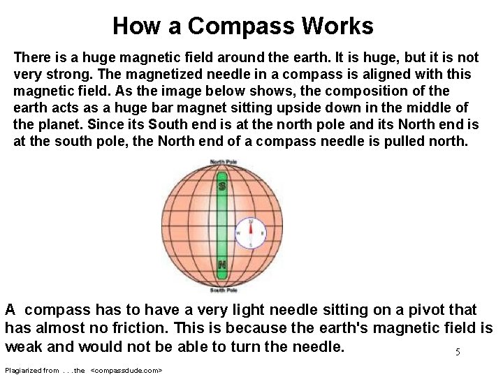 How a Compass Works There is a huge magnetic field around the earth. It