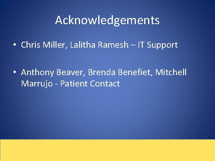 Acknowledgements • Chris Miller, Lalitha Ramesh – IT Support • Anthony Beaver, Brenda Benefiet,