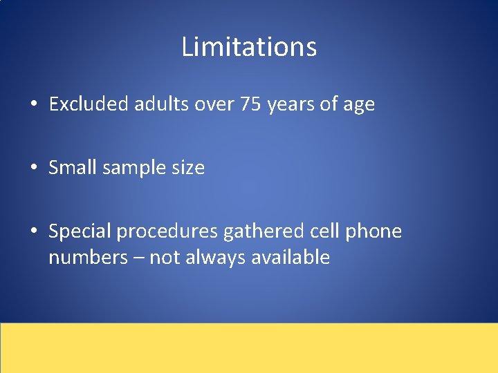 Limitations • Excluded adults over 75 years of age • Small sample size •